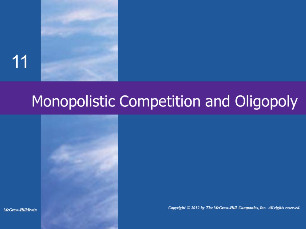 Monopolistic Competition and Oligopoly 11 Copyright © 2012 by The McGraw-Hill Companies, Inc. All